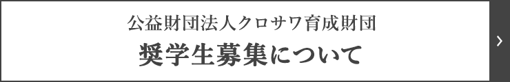 公益財団法人クロサワ育成財団 奨学生募集について